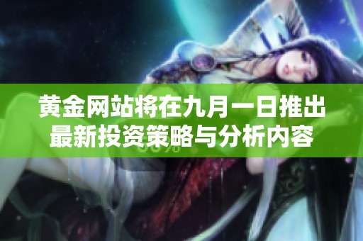黄金网站将在九月一日推出最新投资策略与分析内容