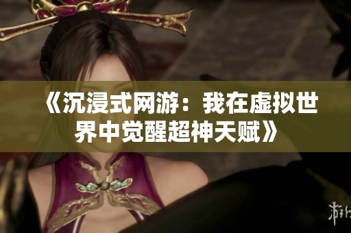《沉浸式网游：我在虚拟世界中觉醒超神天赋》