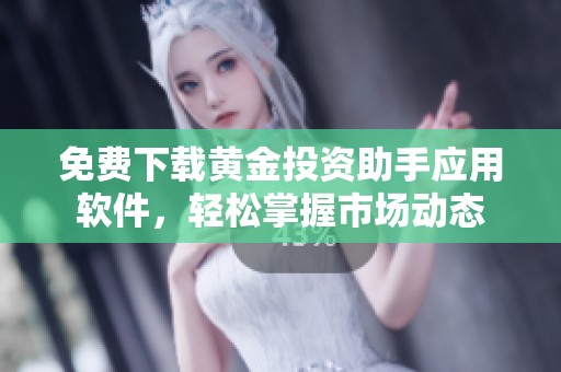 免费下载黄金投资助手应用软件，轻松掌握市场动态
