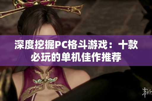 深度挖掘PC格斗游戏：十款必玩的单机佳作推荐