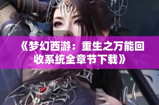 《梦幻西游：重生之万能回收系统全章节下载》