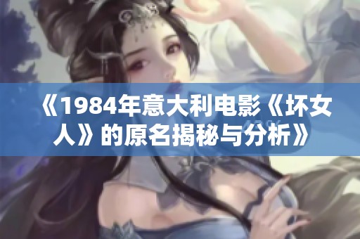 《1984年意大利电影《坏女人》的原名揭秘与分析》
