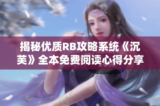 揭秘优质RB攻略系统《沉芙》全本免费阅读心得分享