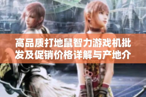 高品质打地鼠智力游戏机批发及促销价格详解与产地介绍