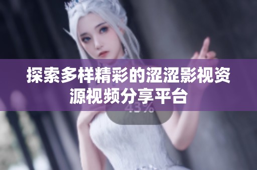 探索多样精彩的涩涩影视资源视频分享平台