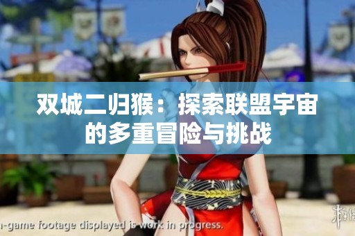 双城二归猴：探索联盟宇宙的多重冒险与挑战