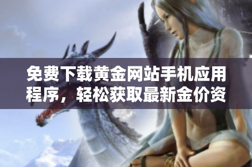 免费下载黄金网站手机应用程序，轻松获取最新金价资讯