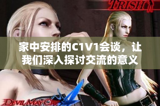 家中安排的C1V1会谈，让我们深入探讨交流的意义