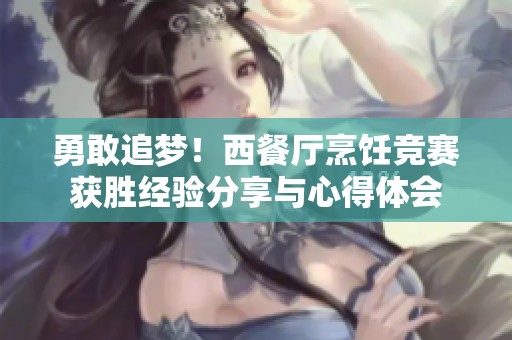 勇敢追梦！西餐厅烹饪竞赛获胜经验分享与心得体会
