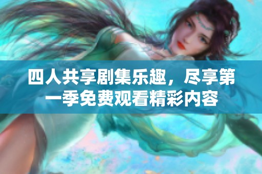 四人共享剧集乐趣，尽享第一季免费观看精彩内容