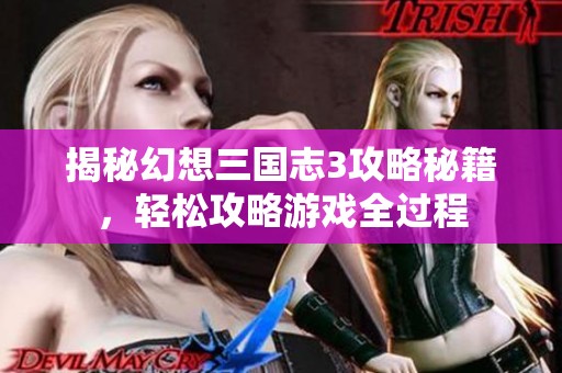 揭秘幻想三国志3攻略秘籍，轻松攻略游戏全过程