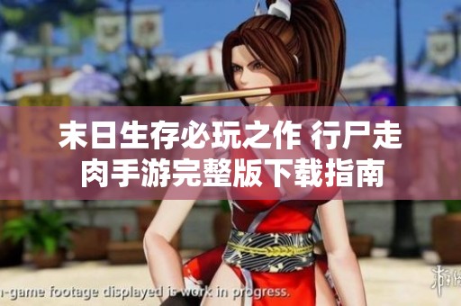 末日生存必玩之作 行尸走肉手游完整版下载指南