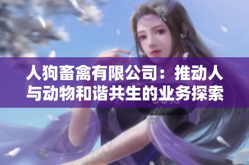 人狗畜禽有限公司：推动人与动物和谐共生的业务探索与发展