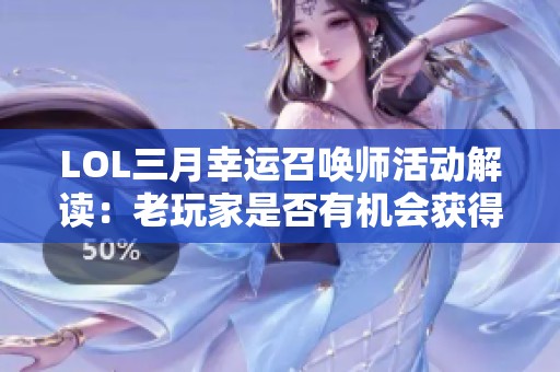 LOL三月幸运召唤师活动解读：老玩家是否有机会获得一折皮肤