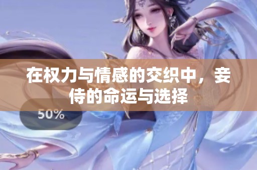 在权力与情感的交织中，妾侍的命运与选择