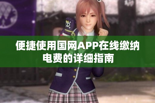 便捷使用国网APP在线缴纳电费的详细指南