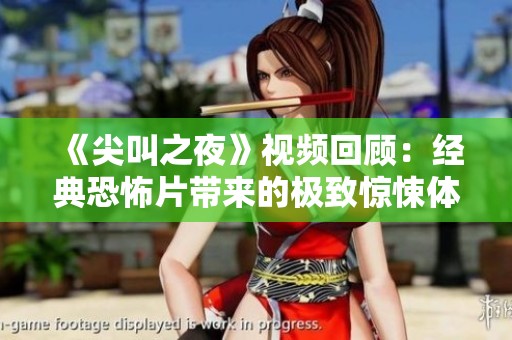 《尖叫之夜》视频回顾：经典恐怖片带来的极致惊悚体验