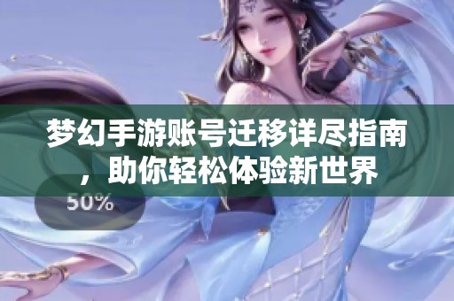 梦幻手游账号迁移详尽指南，助你轻松体验新世界