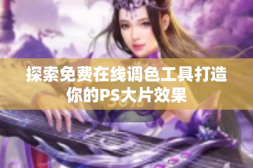探索免费在线调色工具打造你的PS大片效果