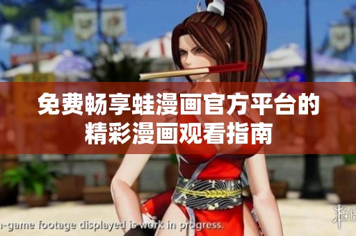 免费畅享蛙漫画官方平台的精彩漫画观看指南