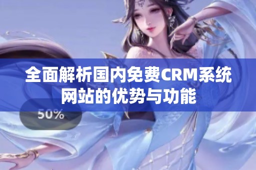 全面解析国内免费CRM系统网站的优势与功能