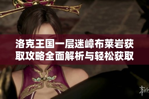 洛克王国一层迷嶂布莱岩获取攻略全面解析与轻松获取技巧
