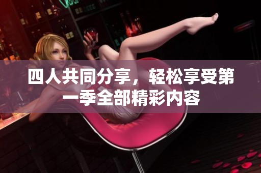 四人共同分享，轻松享受第一季全部精彩内容