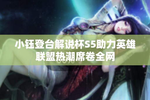 小钰登台解说杯S5助力英雄联盟热潮席卷全网