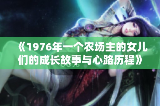 《1976年一个农场主的女儿们的成长故事与心路历程》