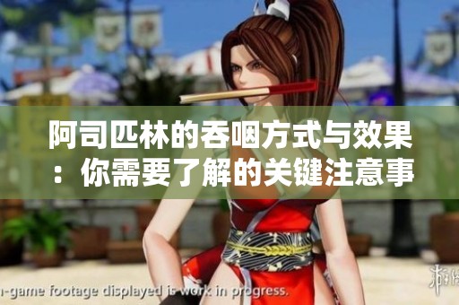 阿司匹林的吞咽方式与效果：你需要了解的关键注意事项