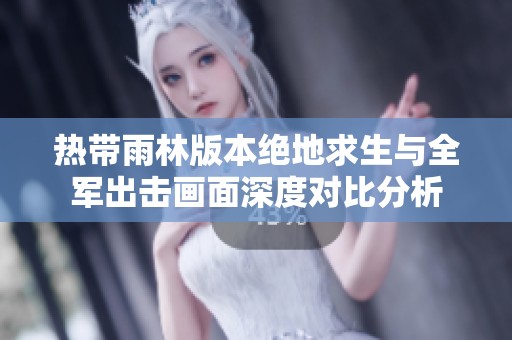 热带雨林版本绝地求生与全军出击画面深度对比分析
