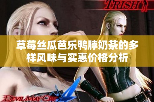 草莓丝瓜芭乐鸭脖奶茶的多样风味与实惠价格分析