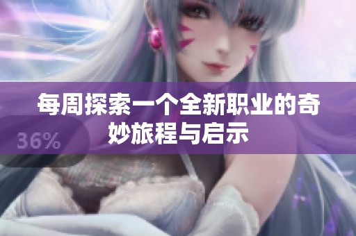 每周探索一个全新职业的奇妙旅程与启示