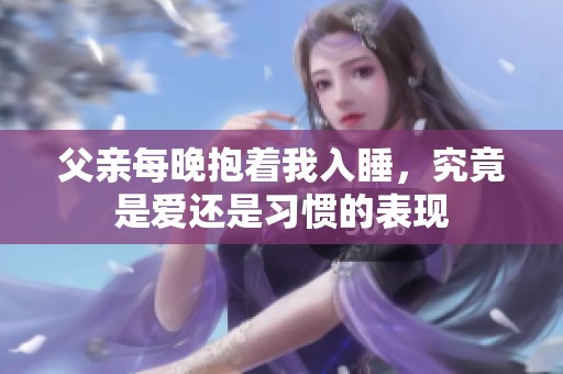 父亲每晚抱着我入睡，究竟是爱还是习惯的表现