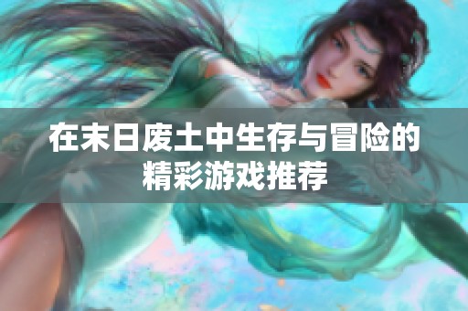在末日废土中生存与冒险的精彩游戏推荐
