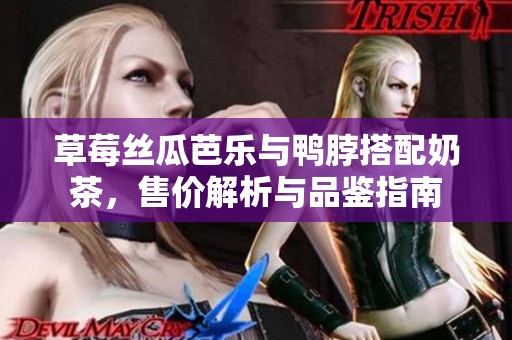草莓丝瓜芭乐与鸭脖搭配奶茶，售价解析与品鉴指南
