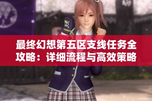 最终幻想第五区支线任务全攻略：详细流程与高效策略分析