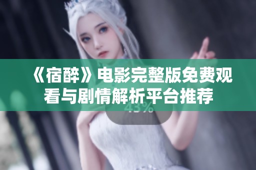 《宿醉》电影完整版免费观看与剧情解析平台推荐