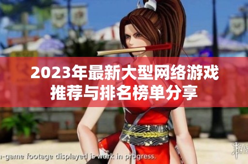 2023年最新大型网络游戏推荐与排名榜单分享
