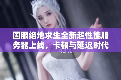 国服绝地求生全新超性能服务器上线，卡顿与延迟时代终结