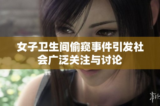 女子卫生间偷窥事件引发社会广泛关注与讨论