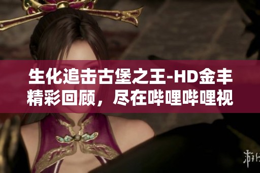 生化追击古堡之王-HD金丰精彩回顾，尽在哔哩哔哩视频！