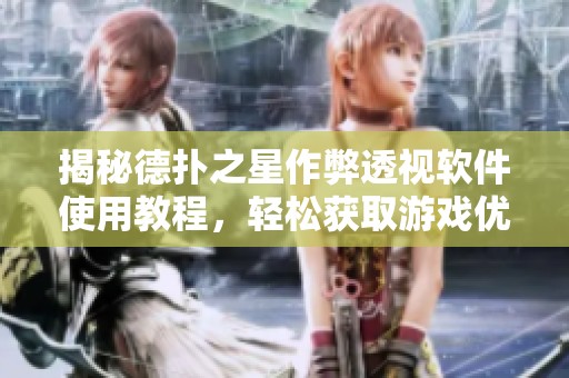 揭秘德扑之星作弊透视软件使用教程，轻松获取游戏优势