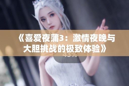 《喜爱夜蒲3：激情夜晚与大胆挑战的极致体验》