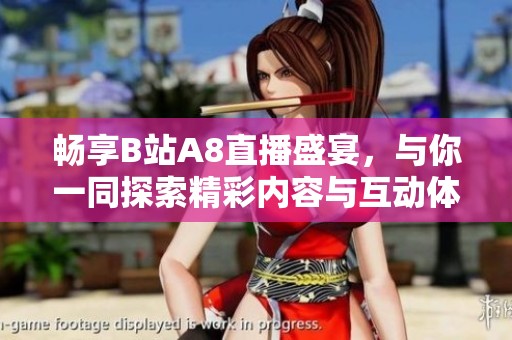 畅享B站A8直播盛宴，与你一同探索精彩内容与互动体验