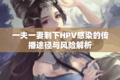 一夫一妻制下HPV感染的传播途径与风险解析
