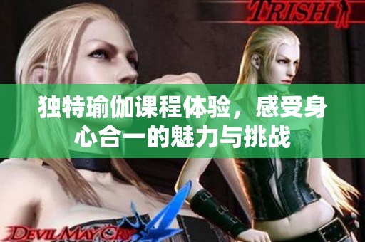独特瑜伽课程体验，感受身心合一的魅力与挑战