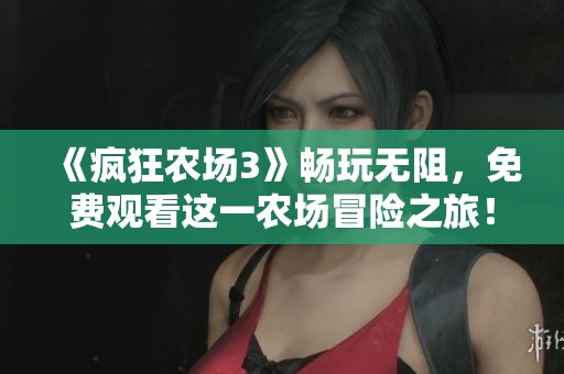 《疯狂农场3》畅玩无阻，免费观看这一农场冒险之旅！