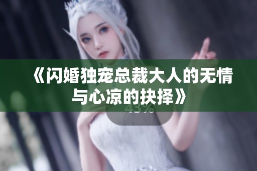 《闪婚独宠总裁大人的无情与心凉的抉择》