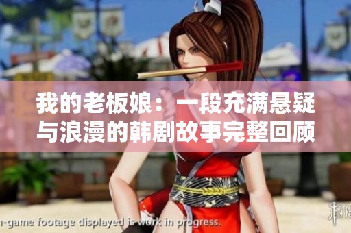 我的老板娘：一段充满悬疑与浪漫的韩剧故事完整回顾